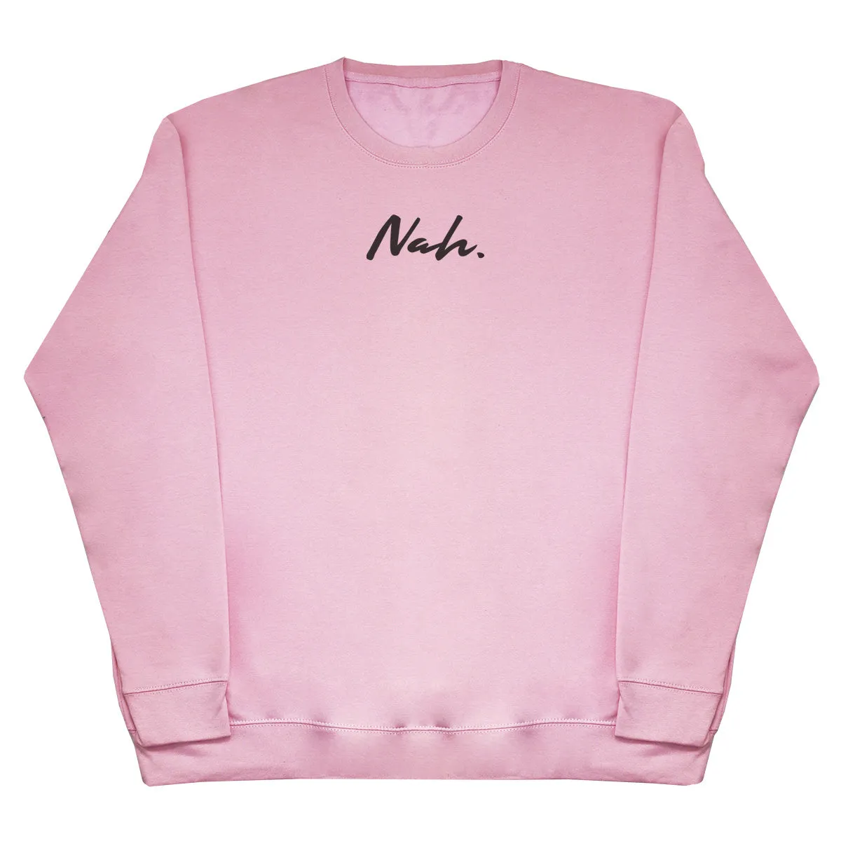 Nah. - Huge Oversized Comfy Original Sweater