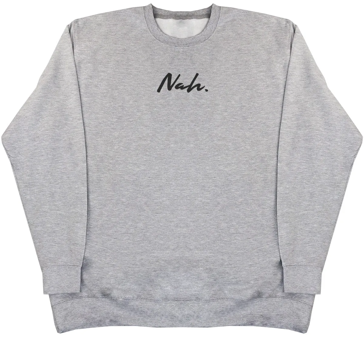 Nah. - Huge Oversized Comfy Original Sweater